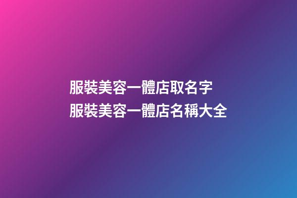 服裝美容一體店取名字 服裝美容一體店名稱大全-第1張-店鋪起名-玄機派